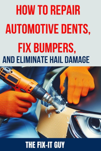 How to Repair Automotive Dents, Fix Bumpers, and Eliminate Hail Damage