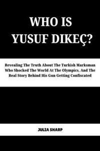 Who Is Yusuf Dikeç?: Revealing The Truth About The Turkish Marksman Who Shocked The World At The Olympics, And The Real Story Behind His Gun Getting Confiscated
