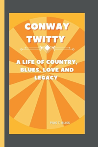 Conway Twitty: A Life of Country, Blues, Love and Legacy