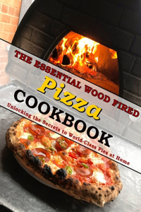 Essential Wood Fired Pizza Cookbook