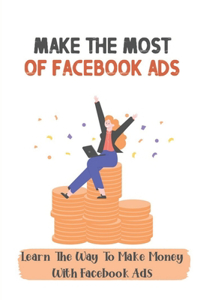 Make The Most Of Facebook Ads