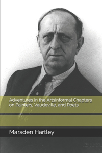 Adventures in the ArtsInformal Chapters on Painters, Vaudeville, and Poets
