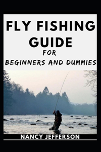 Fly Fishing Guide For Beginners And Dummies