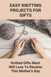 Easy Knitting Projects For Gifts