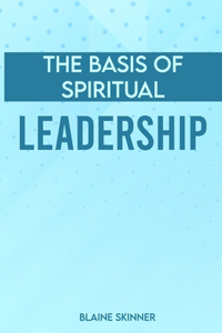 The Basis Of Spiritual Leadership