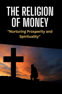 Religion of Money "Nurturing Prosperity and Spirituality"