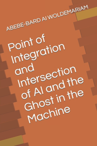 Point of Integration and Intersection of AI and the Ghost in the Machine