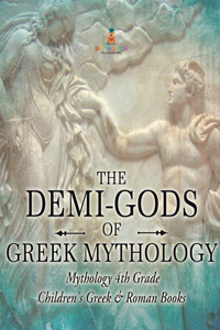 The Demi-Gods of Greek Mythology - Mythology 4th Grade Children's Greek & Roman Books