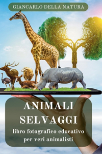 Animali Selvatici: libro fotografico educativo per veri animalisti: Manuale didattico per conoscere gli animali selvaggi