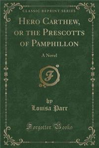 Hero Carthew, or the Prescotts of Pamphillon: A Novel (Classic Reprint)