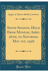 Sixth Session, Held From Monday, April 26th, to Saturday, May 1st, 1926 (Classic Reprint)