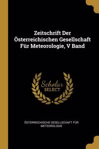 Zeitschrift Der Österreichischen Gesellschaft Für Meteorologie, V Band