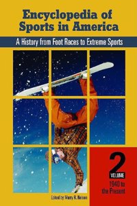 Encyclopedia of Sports in America: A History from Foot Races to Extreme Sports, Volume Two, 1940 to Present