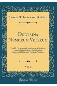 Doctrina Numorum Veterum, Vol. 6: Pars II. De Moneta Romanorum; Continens Numos Imperatorios a Iulio Caesare Usque Ad Hadrianum Eiusque Familiam (Classic Reprint)