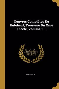 Oeuvres Complètes De Rutebeuf, Trouvère Du Xiiie Siècle, Volume 1...