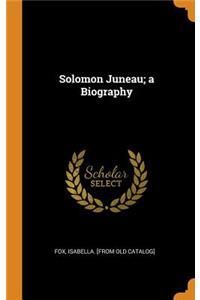 Solomon Juneau; a Biography