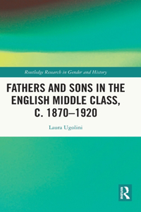 Fathers and Sons in the English Middle Class, c. 1870-1920