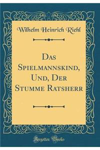 Das Spielmannskind, Und, Der Stumme Ratsherr (Classic Reprint)