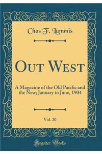 Out West, Vol. 20: A Magazine of the Old Pacific and the New; January to June, 1904 (Classic Reprint)