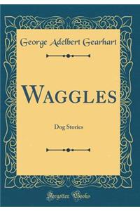 Waggles: Dog Stories (Classic Reprint)