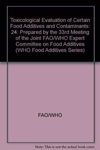 Toxicological Evaluation of Certain Food Additives and Contaminants: 24: Prepared by the 33rd Meeting of the Joint FAO/WHO Expert Committee on Food ... (WHO Food Additives Series, Series Number 24)