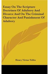 Essay On The Scripture Doctrines Of Adultery And Divorce And On The Criminal Character And Punishment Of Adultery