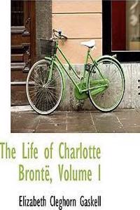 The Life of Charlotte Bronte, Volume I