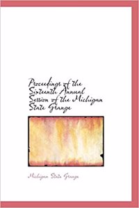 Proceedings of the Sixteenth Annual Session of the Michigan State Grange