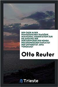 Chor in Der Franzosischen Tragodie. Inaugural-Dissertation Zur Erlangung Der Doktorwurde Der Honen Philosophischen Fakultat Der Universitat Jena Vorgelegt
