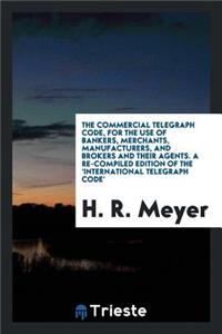 The Commercial Telegraph Code. a Re-Compiled Ed. of the 'international ...