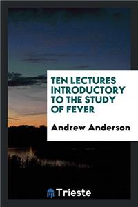 Ten Lectures Introductory to the Study of Fever