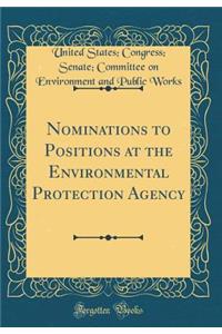 Nominations to Positions at the Environmental Protection Agency (Classic Reprint)