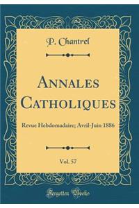 Annales Catholiques, Vol. 57: Revue Hebdomadaire; Avril-Juin 1886 (Classic Reprint)