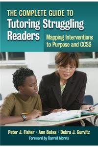 Complete Guide to Tutoring Struggling Readers--Mapping Interventions to Purpose and Ccss