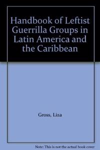 Handbook of Leftist Guerrilla Groups in Latin America and the Caribbean