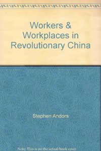 Workers and Workplaces in Revolutionary China