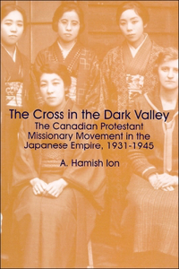 The Cross in the Dark Valley: The Canadian Protestant Missionary Movementin the Japanese Empire, 1931-1945.