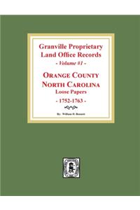 Granville Proprietary Land Office Records: Orange County, North Carolina. (Volume #1): Loose Papers, 1752-1763