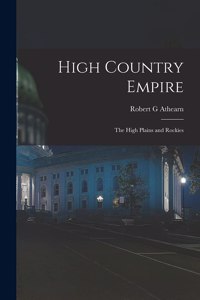 High Country Empire; the High Plains and Rockies