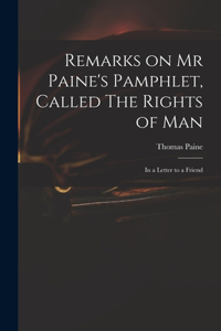 Remarks on Mr Paine's Pamphlet, Called The Rights of Man