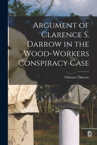 Argument of Clarence S. Darrow in the Wood-Workers Conspiracy Case
