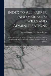 Index to All Farrer (and Variants) Wills and Administrations