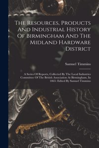 Resources, Products And Industrial History Of Birmingham And The Midland Hardware District
