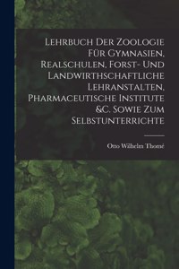 Lehrbuch Der Zoologie Für Gymnasien, Realschulen, Forst- Und Landwirthschaftliche Lehranstalten, Pharmaceutische Institute &c. Sowie Zum Selbstunterrichte