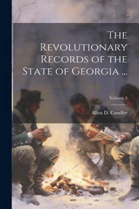 Revolutionary Records of the State of Georgia ...; Volume 3