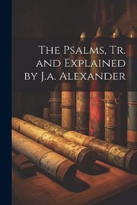 Psalms, Tr. and Explained by J.a. Alexander