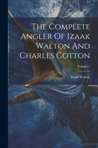 Complete Angler Of Izaak Walton And Charles Cotton; Volume 1