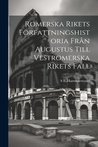 Romerska Rikets Författningshistoria Från Augustus Till Vestromerska Rikets Fall