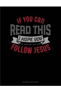 If You Can Read This I Hope You Follow Jesus