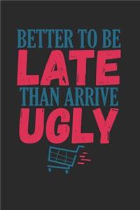 Better To Be Late Than Arrive Ugly